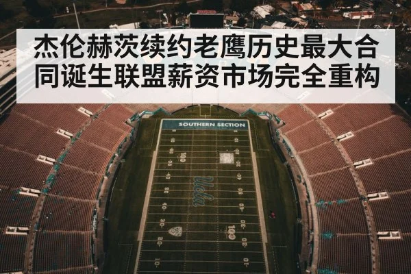 杰伦赫茨续约老鹰历史最大合同诞生联盟薪资市场完全重构