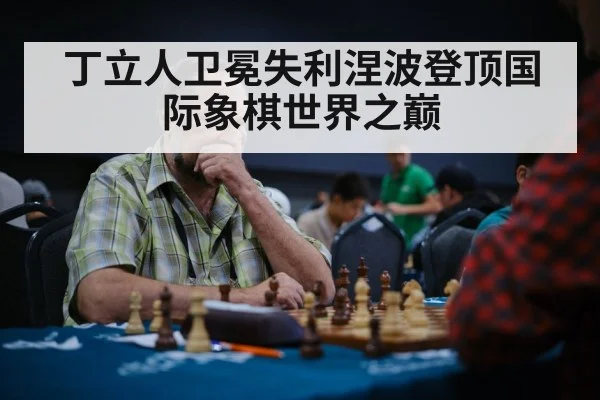 丁立人卫冕失利涅波登顶国际象棋世界之巅